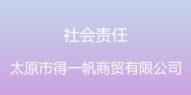 社会责任 - 太原市得一帆商贸有限公司