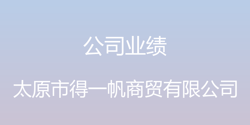 公司业绩 - 太原市得一帆商贸有限公司