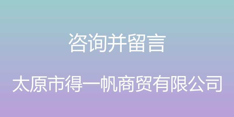 咨询并留言 - 太原市得一帆商贸有限公司